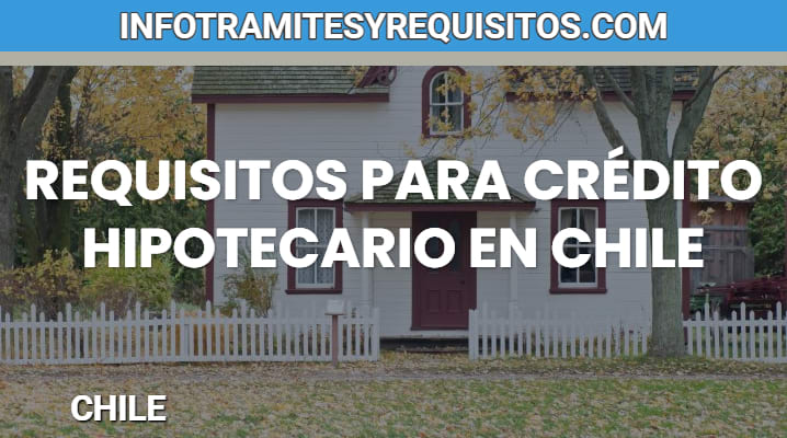 Requisitos para Crédito Hipotecario en Chile