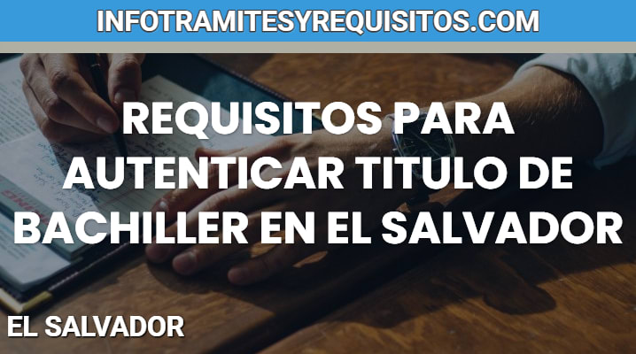 Requisitos para autenticar titulo de bachiller en El Salvador